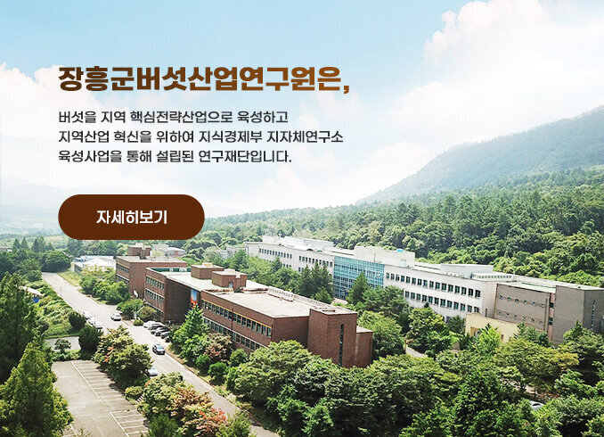 장흥군버섯산업연구원은 버섯을 지역 핵심전략산업으로 육성하고 지역산업 혁신을 위하여 지식경제부 지자체연구소 육성사업을 통해 설립된 연구재단입니다. 자세히보기